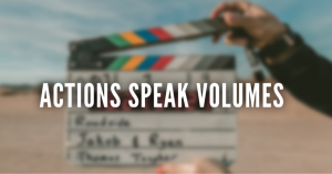 ACTIONS SPEAK VOLUMES